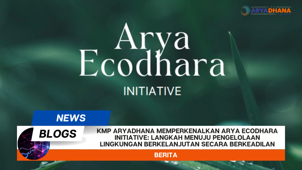 KMP Aryadhana Memperkenalkan Arya Ecodhara Initiative: Langkah Menuju Pengelolaan Lingkungan Berkelanjutan Secara Berkeadilan.